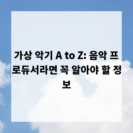 가상 악기 A to Z: 음악 프로듀서라면 꼭 알아야 할 정보