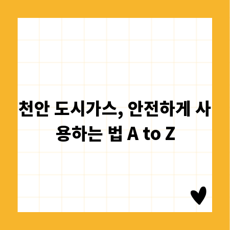 천안 도시가스, 안전하게 사용하는 법 A to Z