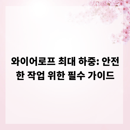 와이어로프 최대 하중: 안전한 작업 위한 필수 가이드
