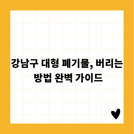 강남구 대형 폐기물, 버리는 방법 완벽 가이드