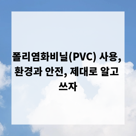 폴리염화비닐(PVC) 사용, 환경과 안전, 제대로 알고 쓰자