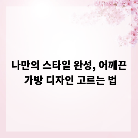 나만의 스타일 완성, 어깨끈 가방 디자인 고르는 법