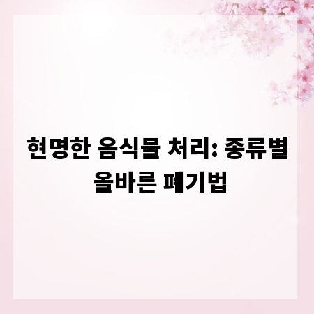 현명한 음식물 처리: 종류별 올바른 폐기법