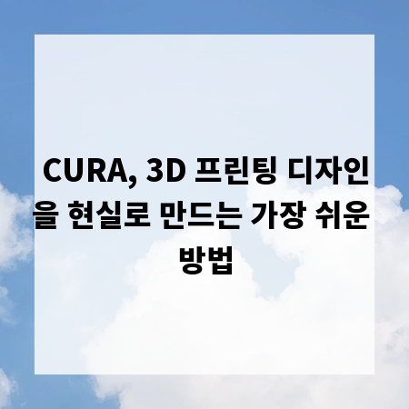 CURA, 3D 프린팅 디자인을 현실로 만드는 가장 쉬운 방법