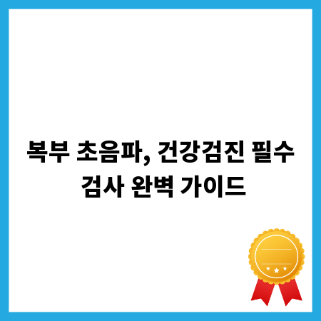 복부 초음파, 건강검진 필수 검사 완벽 가이드