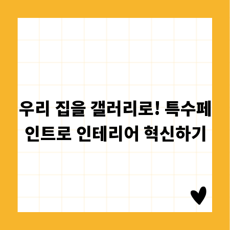 우리 집을 갤러리로! 특수페인트로 인테리어 혁신하기