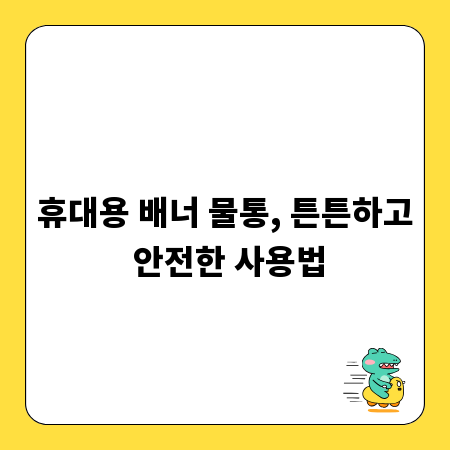 휴대용 배너 물통, 튼튼하고 안전한 사용법