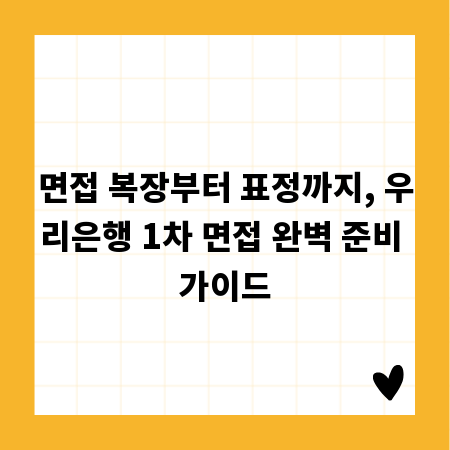 면접 복장부터 표정까지, 우리은행 1차 면접 완벽 준비 가이드
