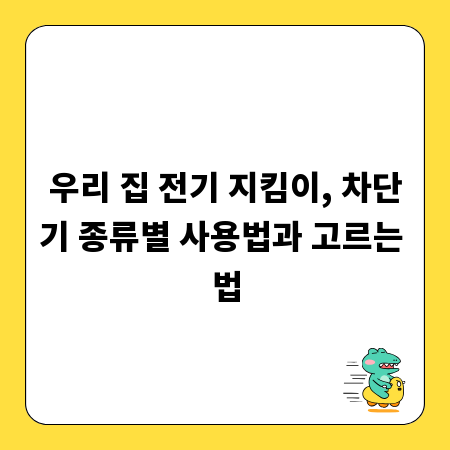 우리 집 전기 지킴이, 차단기 종류별 사용법과 고르는 법