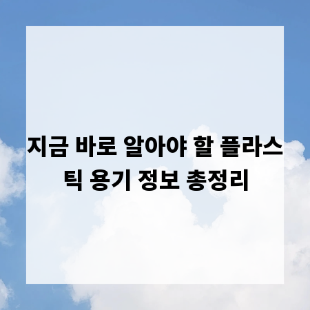 지금 바로 알아야 할 플라스틱 용기 정보 총정리