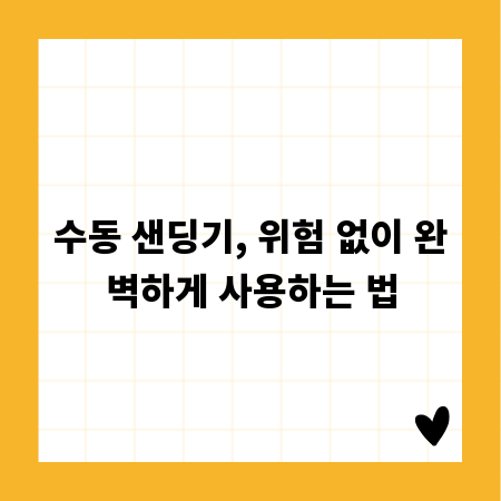 수동 샌딩기, 위험 없이 완벽하게 사용하는 법
