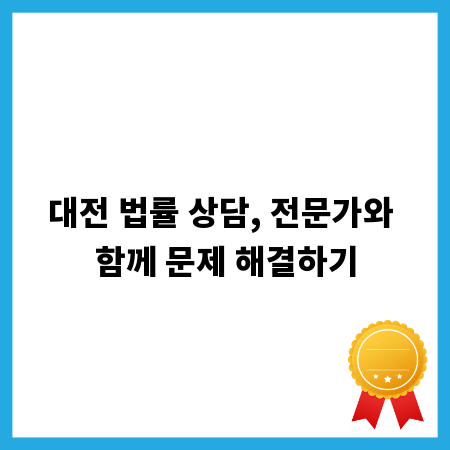 대전 법률 상담, 전문가와 함께 문제 해결하기