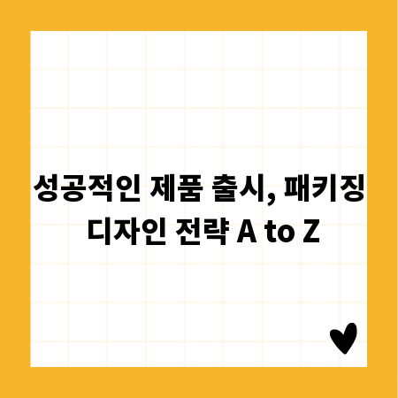 성공적인 제품 출시, 패키징 디자인 전략 A to Z