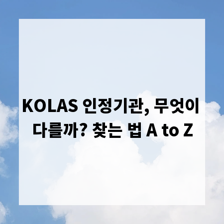 KOLAS 인정기관, 무엇이 다를까? 찾는 법 A to Z
