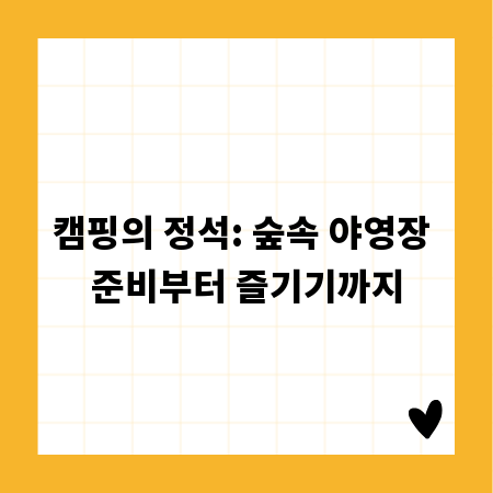 캠핑의 정석: 숲속 야영장 준비부터 즐기기까지