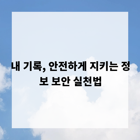 내 기록, 안전하게 지키는 정보 보안 실천법