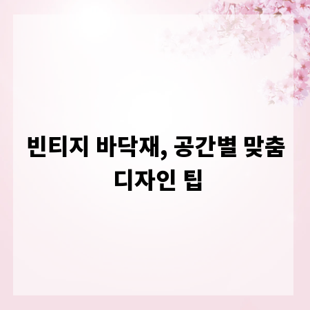 빈티지 바닥재, 공간별 맞춤 디자인 팁