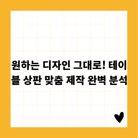 원하는 디자인 그대로! 테이블 상판 맞춤 제작 완벽 분석