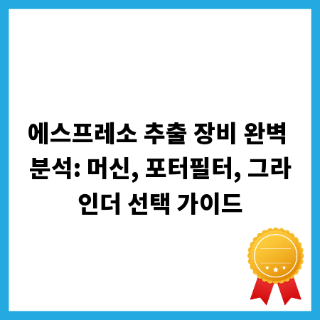 에스프레소 추출 장비 완벽 분석: 머신, 포터필터, 그라인더 선택 가이드