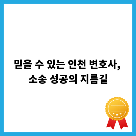 믿을 수 있는 인천 변호사, 소송 성공의 지름길