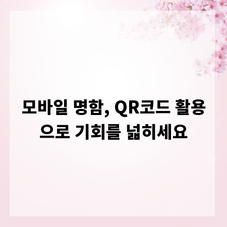 모바일 명함, QR코드 활용으로 기회를 넓히세요