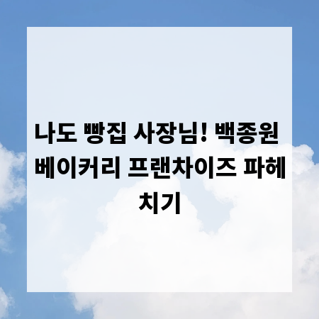 나도 빵집 사장님! 백종원 베이커리 프랜차이즈 파헤치기