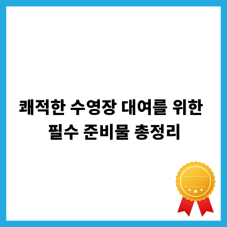 쾌적한 수영장 대여를 위한 필수 준비물 총정리