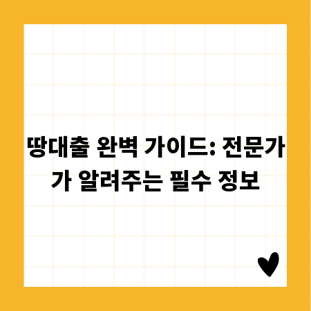 땅대출 완벽 가이드: 전문가가 알려주는 필수 정보