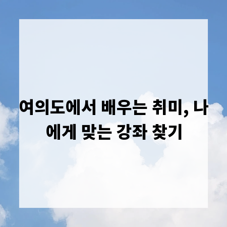 여의도에서 배우는 취미, 나에게 맞는 강좌 찾기