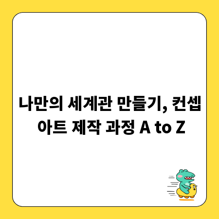 나만의 세계관 만들기, 컨셉 아트 제작 과정 A to Z