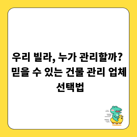 우리 빌라, 누가 관리할까? 믿을 수 있는 건물 관리 업체 선택법