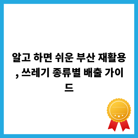 알고 하면 쉬운 부산 재활용, 쓰레기 종류별 배출 가이드