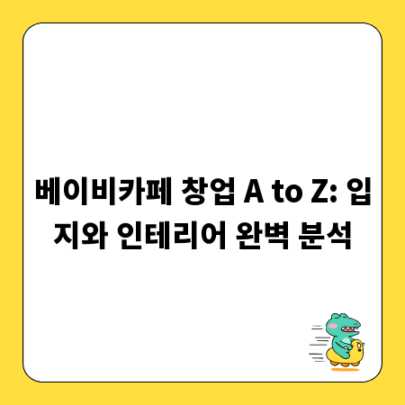 베이비카페 창업 A to Z: 입지와 인테리어 완벽 분석