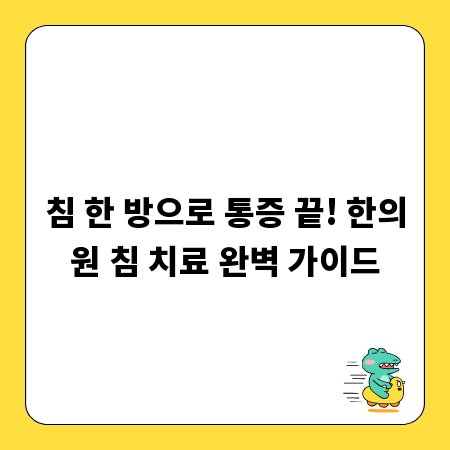 침 한 방으로 통증 끝! 한의원 침 치료 완벽 가이드
