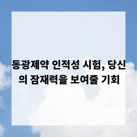 동광제약 인적성 시험, 당신의 잠재력을 보여줄 기회