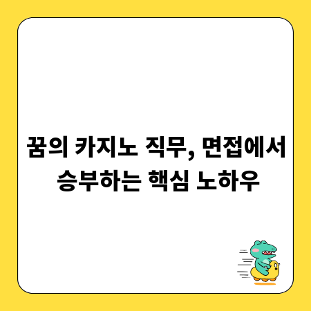 꿈의 카지노 직무, 면접에서 승부하는 핵심 노하우