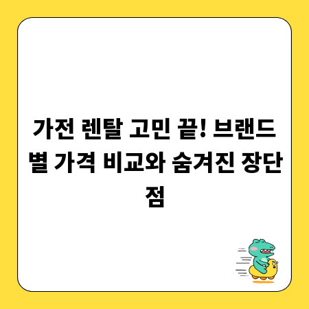 가전 렌탈 고민 끝! 브랜드별 가격 비교와 숨겨진 장단점