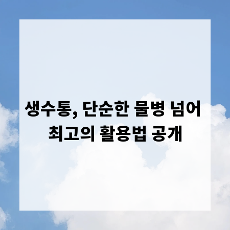 생수통, 단순한 물병 넘어 최고의 활용법 공개