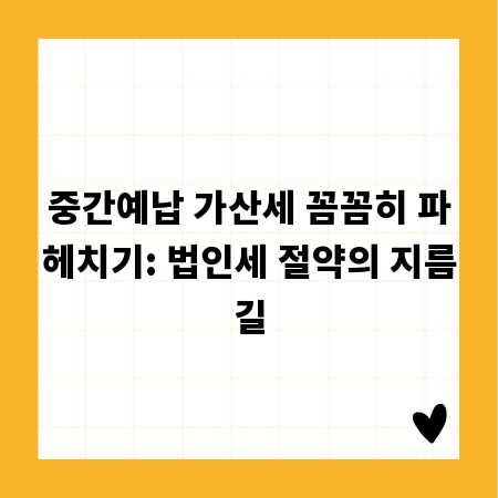 중간예납 가산세 꼼꼼히 파헤치기: 법인세 절약의 지름길