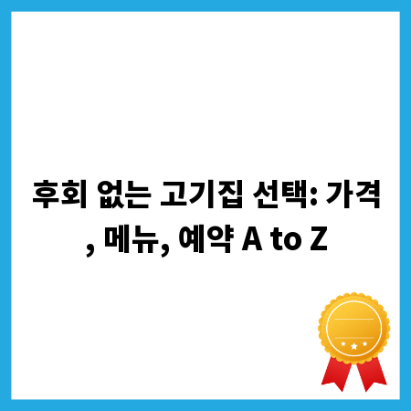 후회 없는 고기집 선택: 가격, 메뉴, 예약 A to Z