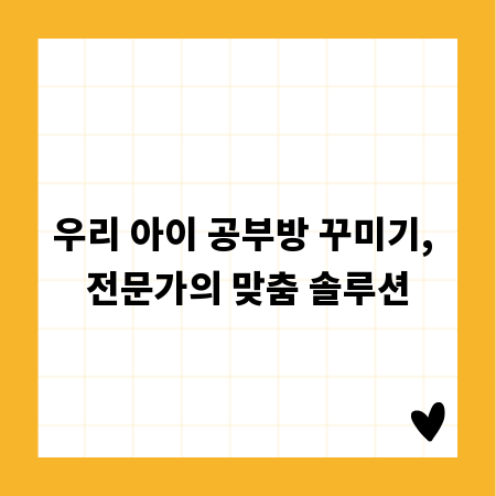 우리 아이 공부방 꾸미기, 전문가의 맞춤 솔루션
