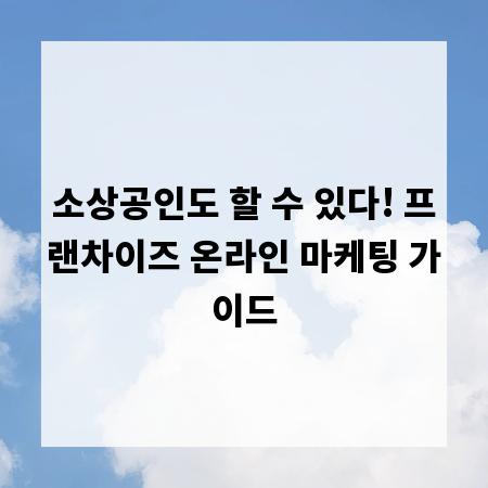소상공인도 할 수 있다! 프랜차이즈 온라인 마케팅 가이드