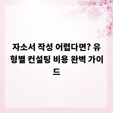 자소서 작성 어렵다면? 유형별 컨설팅 비용 완벽 가이드