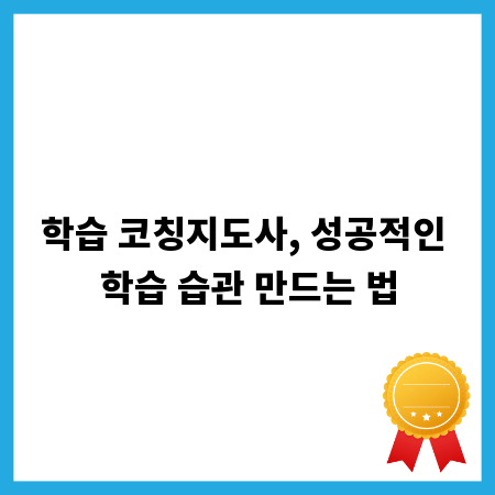 학습 코칭지도사, 성공적인 학습 습관 만드는 법