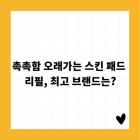 촉촉함 오래가는 스킨 패드 리필, 최고 브랜드는?