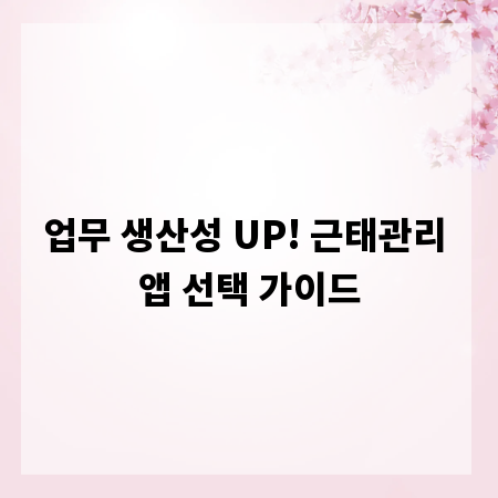 업무 생산성 UP! 근태관리 앱 선택 가이드