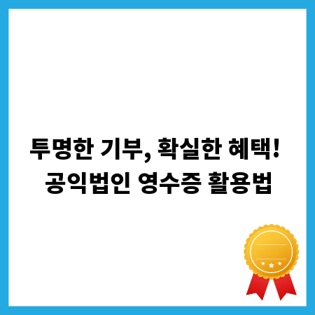 투명한 기부, 확실한 혜택! 공익법인 영수증 활용법