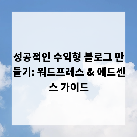 성공적인 수익형 블로그 만들기: 워드프레스 & 애드센스 가이드
