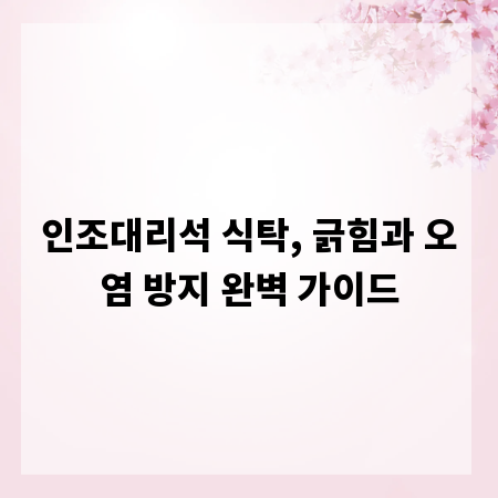 인조대리석 식탁, 긁힘과 오염 방지 완벽 가이드