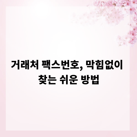 거래처 팩스번호, 막힘없이 찾는 쉬운 방법